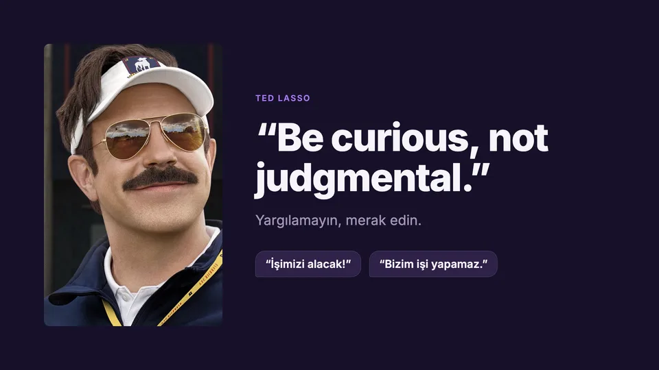 Slayt: Ted Lasso, "Be curious, not judgmental." Yargılamayın, merak edin.